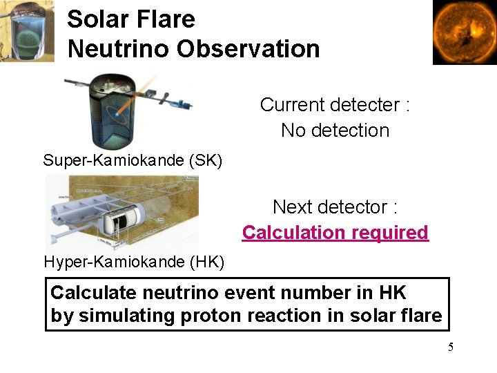 Solar Flare Neutrino Observation Current detecter : No detection Super-Kamiokande (SK) Next detector :