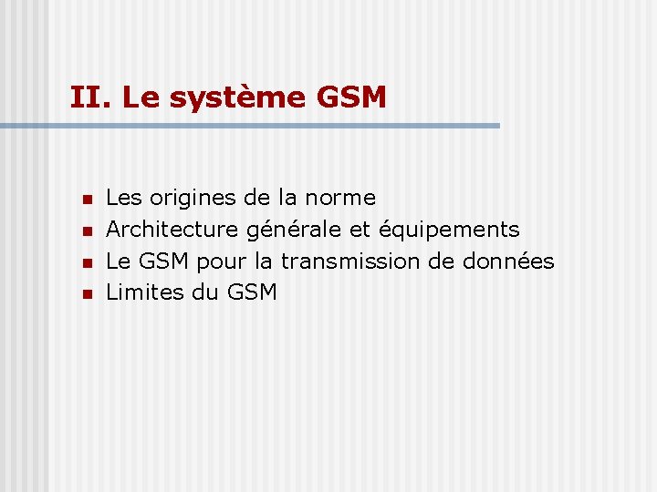 II. Le système GSM Les origines de la norme Architecture générale et équipements Le