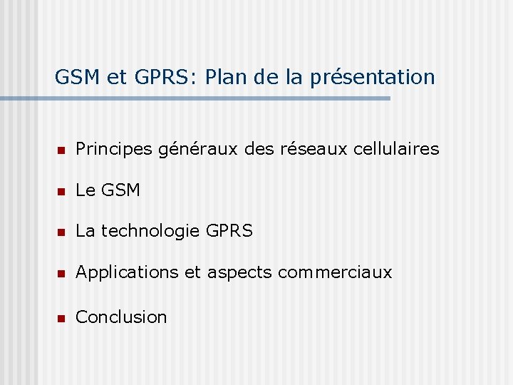 GSM et GPRS: Plan de la présentation Principes généraux des réseaux cellulaires Le GSM