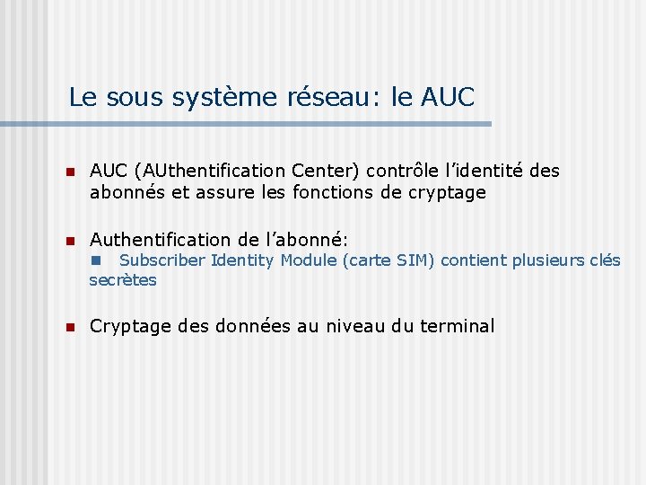 Le sous système réseau: le AUC (AUthentification Center) contrôle l’identité des abonnés et assure