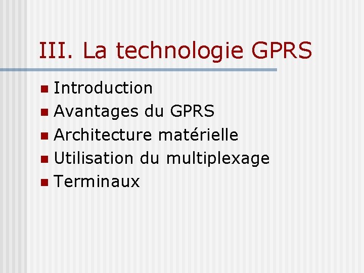 III. La technologie GPRS Introduction Avantages du GPRS Architecture matérielle Utilisation du multiplexage Terminaux