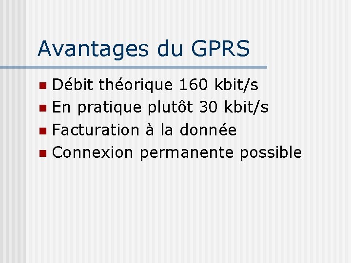 Avantages du GPRS Débit théorique 160 kbit/s En pratique plutôt 30 kbit/s Facturation à