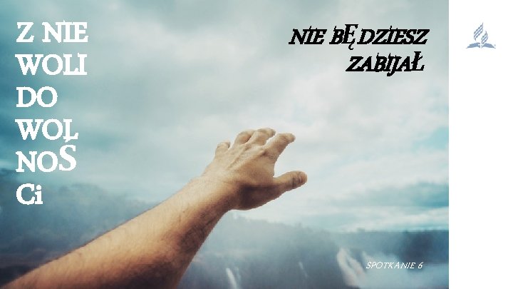 Z NIE WOLI DO WOL NOŚ Ci NIE BĘDZIESZ ZABIJAŁ SPOTKANIE 6 