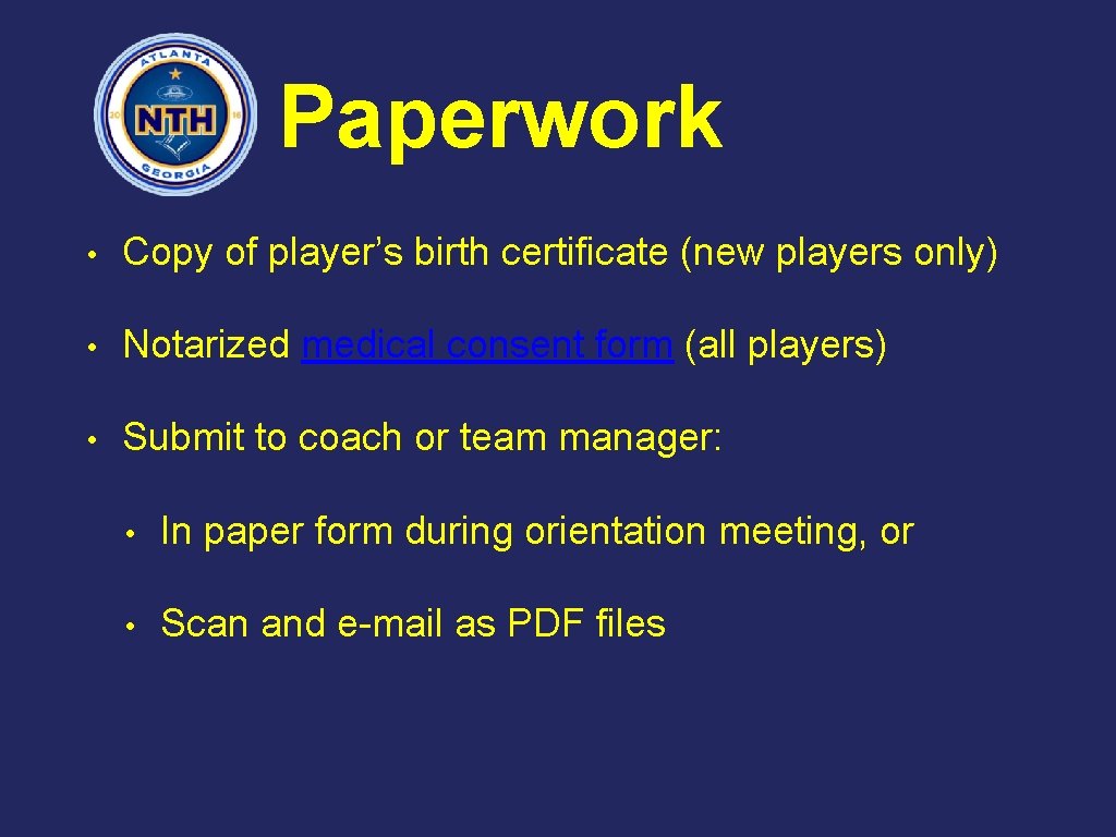 Paperwork • Copy of player’s birth certificate (new players only) • Notarized medical consent