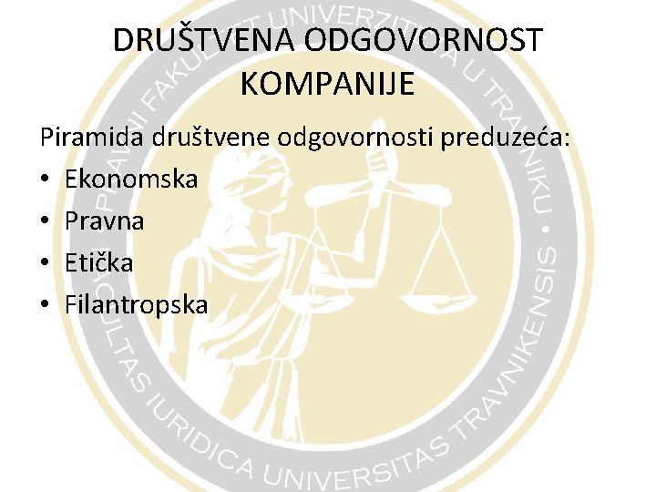DRUŠTVENA ODGOVORNOST KOMPANIJE Piramida društvene odgovornosti preduzeća: • Ekonomska • Pravna • Etička •