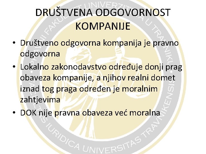 DRUŠTVENA ODGOVORNOST KOMPANIJE • Društveno odgovorna kompanija je pravno odgovorna • Lokalno zakonodavstvo određuje
