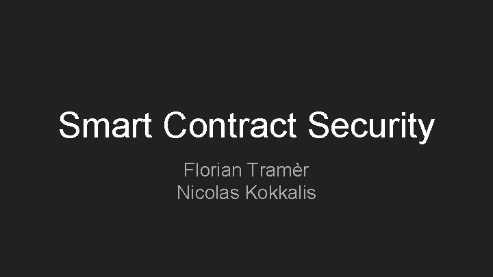 Smart Contract Security Florian Tramèr Nicolas Kokkalis 