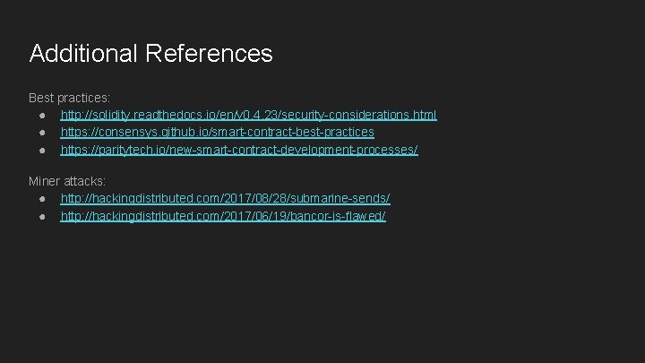 Additional References Best practices: ● http: //solidity. readthedocs. io/en/v 0. 4. 23/security-considerations. html ●