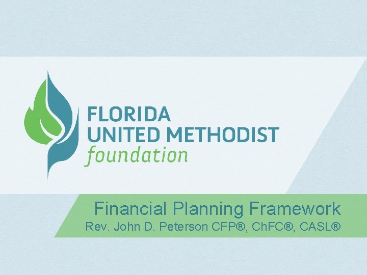 Financial Planning Framework Rev. John D. Peterson CFP®, Ch. FC®, CASL® 