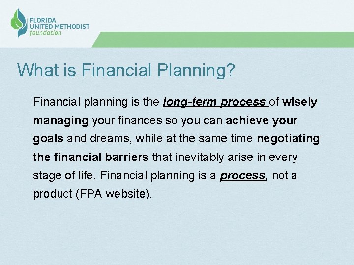 What is Financial Planning? Financial planning is the long-term process of wisely managing your