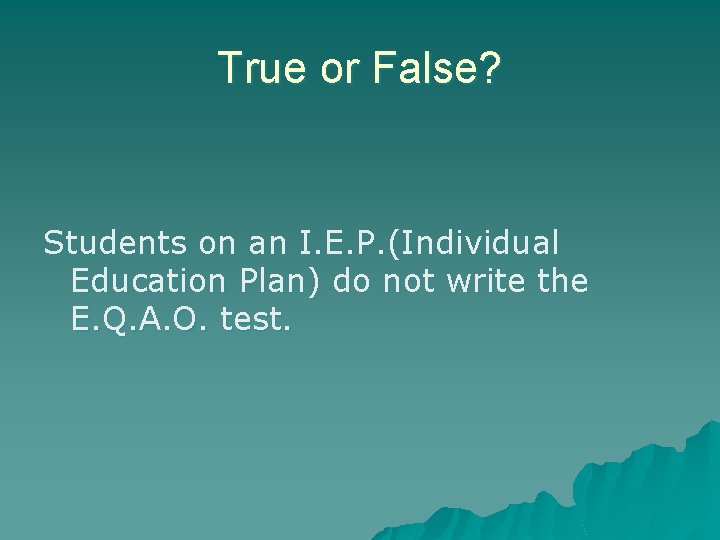 True or False? Students on an I. E. P. (Individual Education Plan) do not