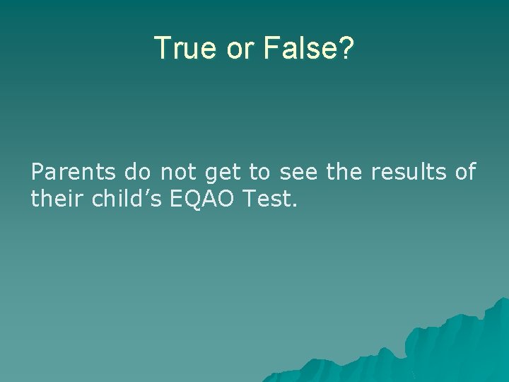 True or False? Parents do not get to see the results of their child’s
