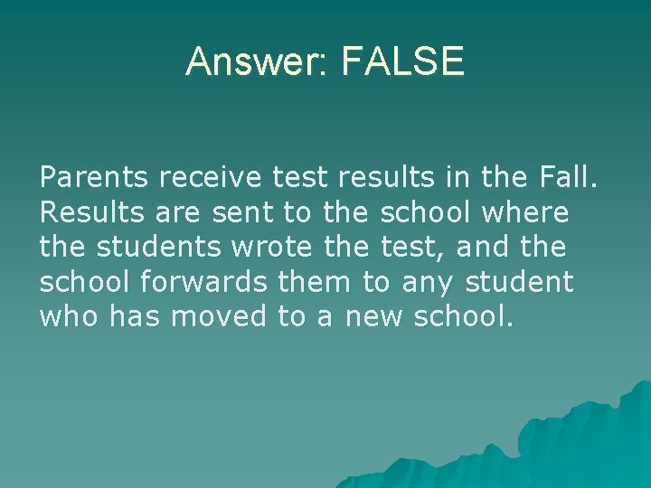 Answer: FALSE Parents receive test results in the Fall. Results are sent to the