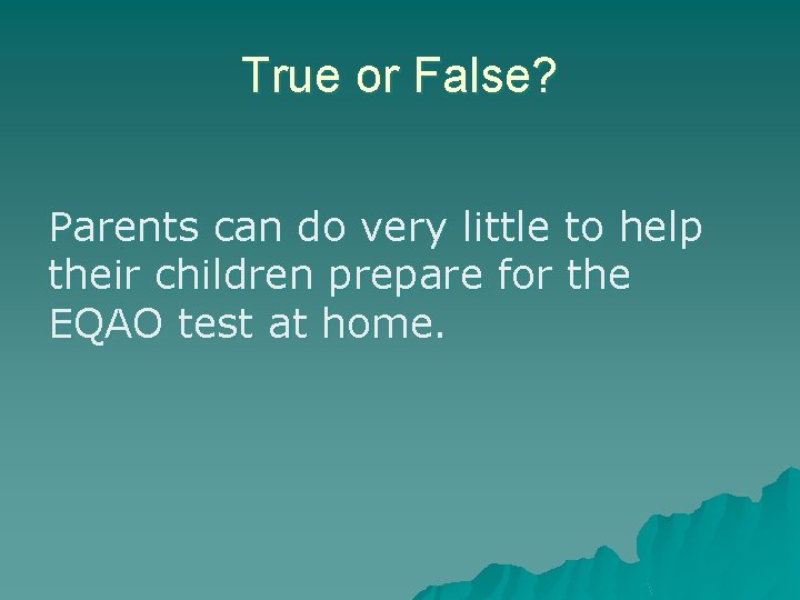 True or False? Parents can do very little to help their children prepare for