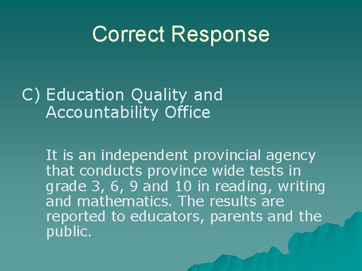 Correct Response C) Education Quality and Accountability Office It is an independent provincial agency