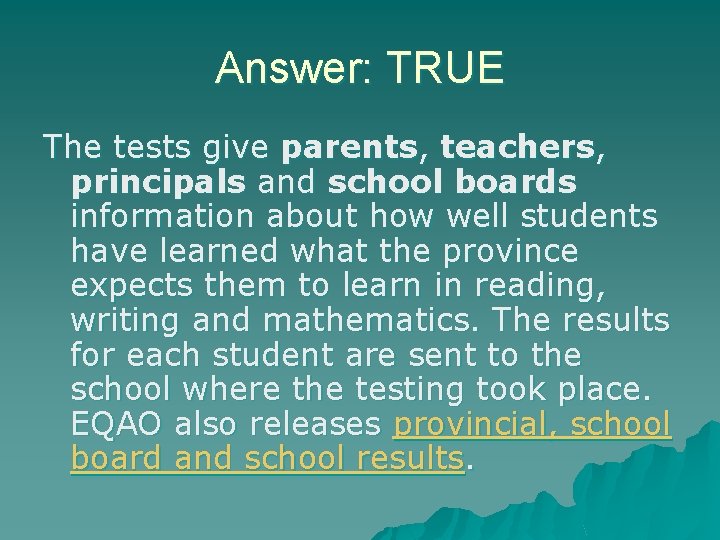 Answer: TRUE The tests give parents, teachers, principals and school boards information about how