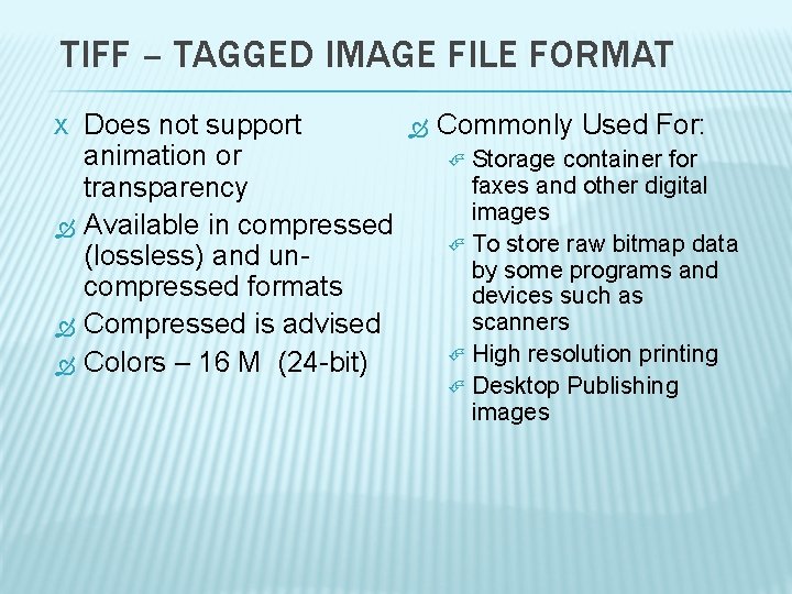 TIFF – TAGGED IMAGE FILE FORMAT X Does not support animation or transparency Available