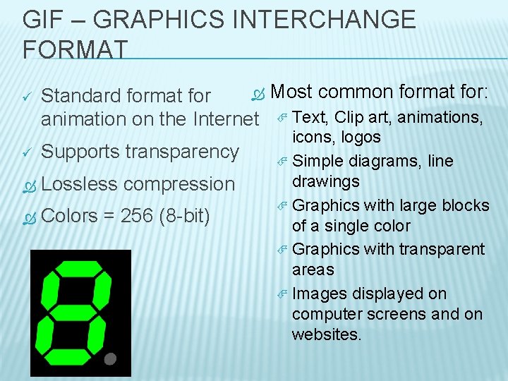 GIF – GRAPHICS INTERCHANGE FORMAT ü Most common format for: Standard format for animation