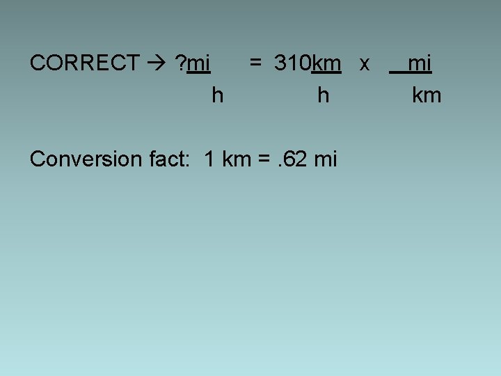 CORRECT ? mi h = 310 km x h Conversion fact: 1 km =.