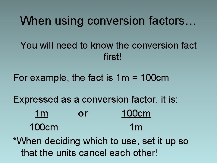 When using conversion factors… You will need to know the conversion fact first! For