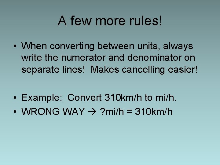 A few more rules! • When converting between units, always write the numerator and