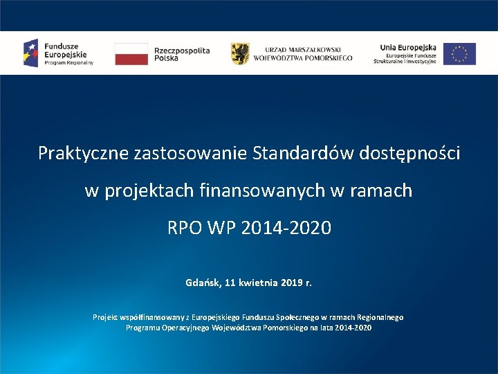 Praktyczne zastosowanie Standardów dostępności w projektach finansowanych w ramach RPO WP 2014 -2020 Gdańsk, Praktyczne zastosowanie Standardów dostępności w projektach finansowanych w ramach RPO WP 2014 -2020 Gdańsk,