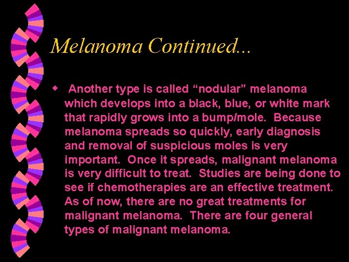 Melanoma Continued. . . w Another type is called “nodular” melanoma which develops into