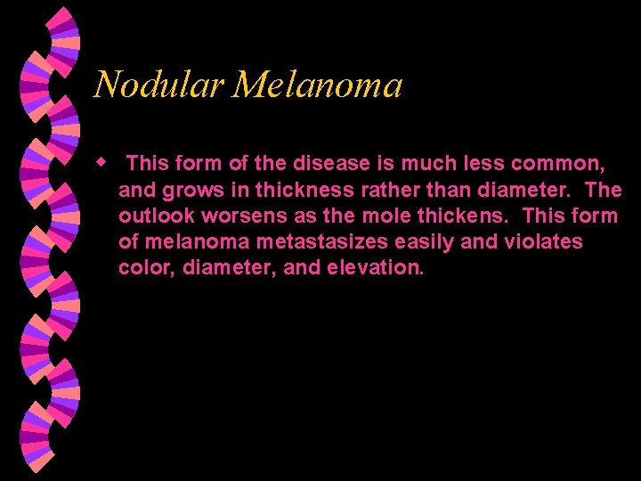 Nodular Melanoma w This form of the disease is much less common, and grows