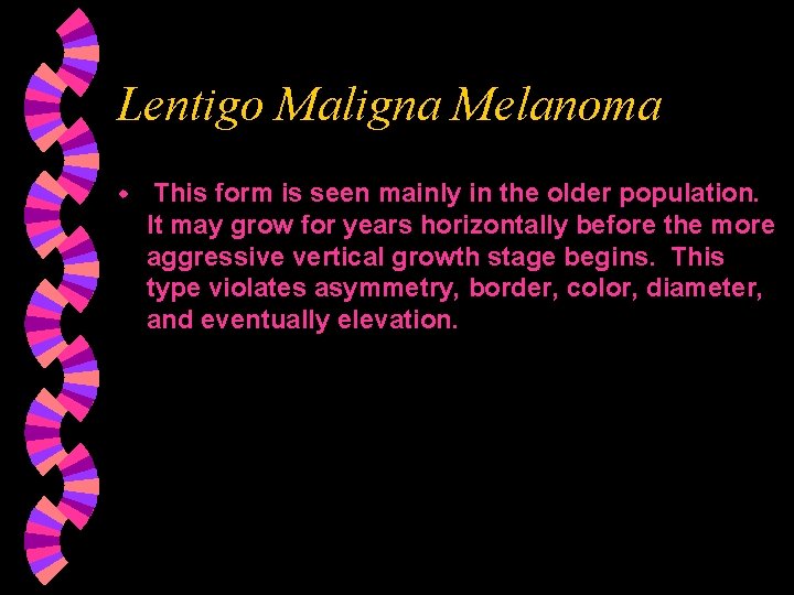 Lentigo Maligna Melanoma w This form is seen mainly in the older population. It