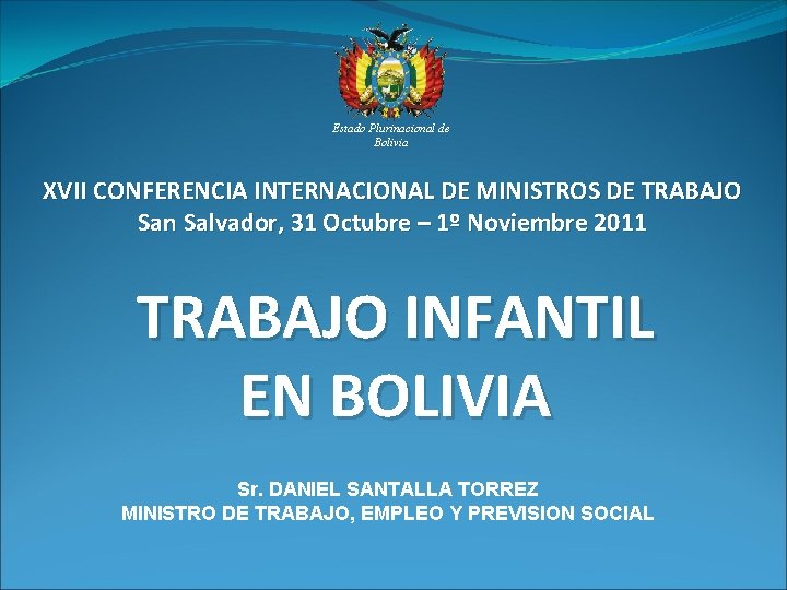 Estado Plurinacional de Bolivia XVII CONFERENCIA INTERNACIONAL DE MINISTROS DE TRABAJO San Salvador, 31