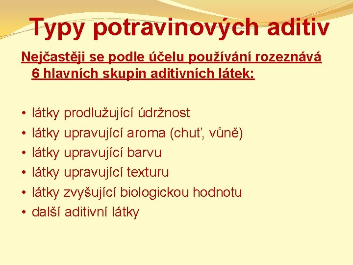 Typy potravinových aditiv Nejčastěji se podle účelu používání rozeznává 6 hlavních skupin aditivních látek: