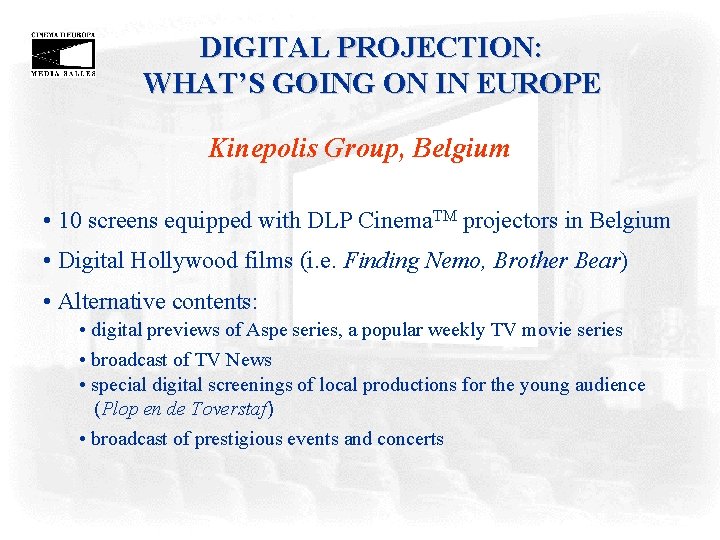 DIGITAL PROJECTION: WHAT’S GOING ON IN EUROPE Kinepolis Group, Belgium • 10 screens equipped DIGITAL PROJECTION: WHAT’S GOING ON IN EUROPE Kinepolis Group, Belgium • 10 screens equipped