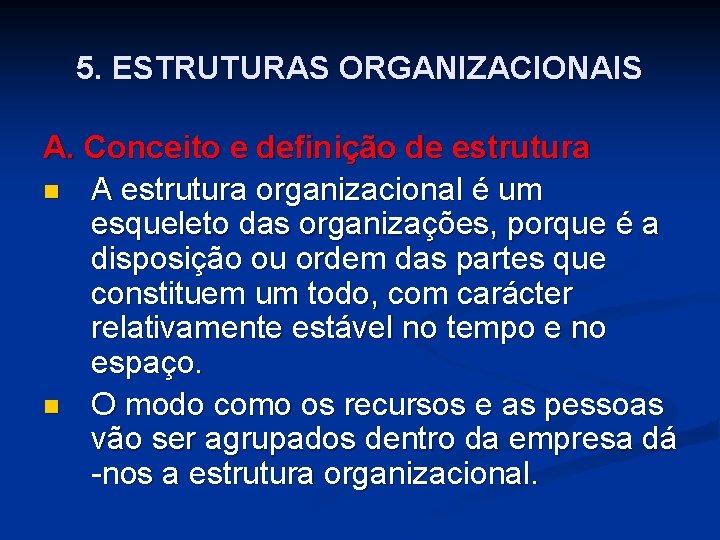 5. ESTRUTURAS ORGANIZACIONAIS A. Conceito e definição de estrutura n A estrutura organizacional é