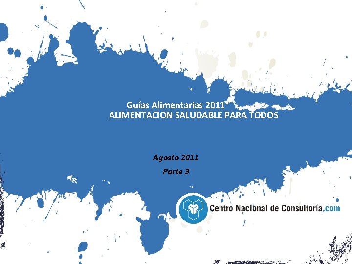 Guías Alimentarias 2011 ALIMENTACION SALUDABLE PARA TODOS Agosto 2011 Parte 3 