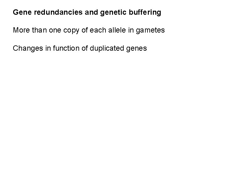 Gene redundancies and genetic buffering More than one copy of each allele in gametes