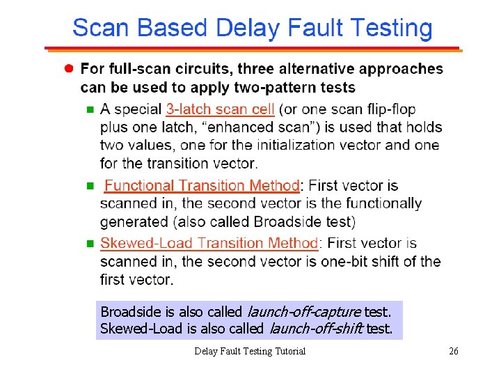 Broadside is also called launch-off-capture test. Skewed-Load is also called launch-off-shift test. Delay Fault