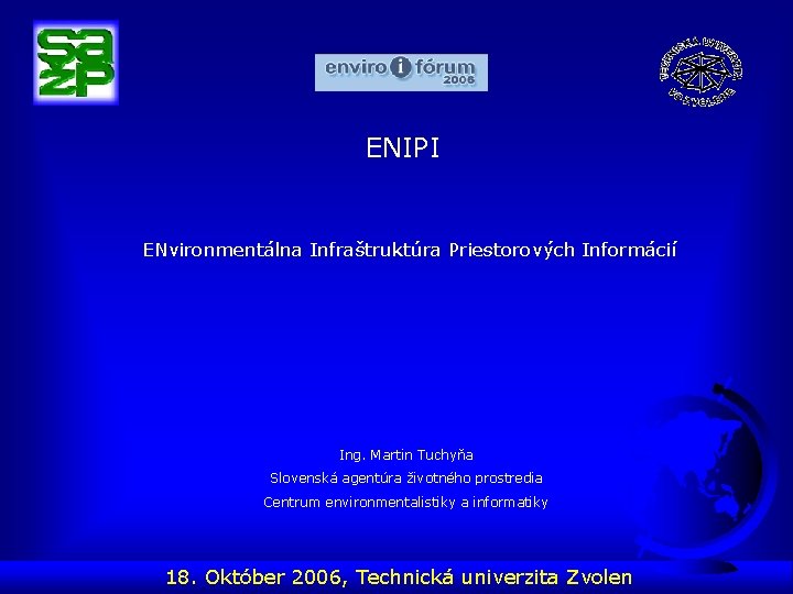 ENIPI ENvironmentálna Infraštruktúra Priestorových Informácií Ing. Martin Tuchyňa Slovenská agentúra životného prostredia Centrum environmentalistiky