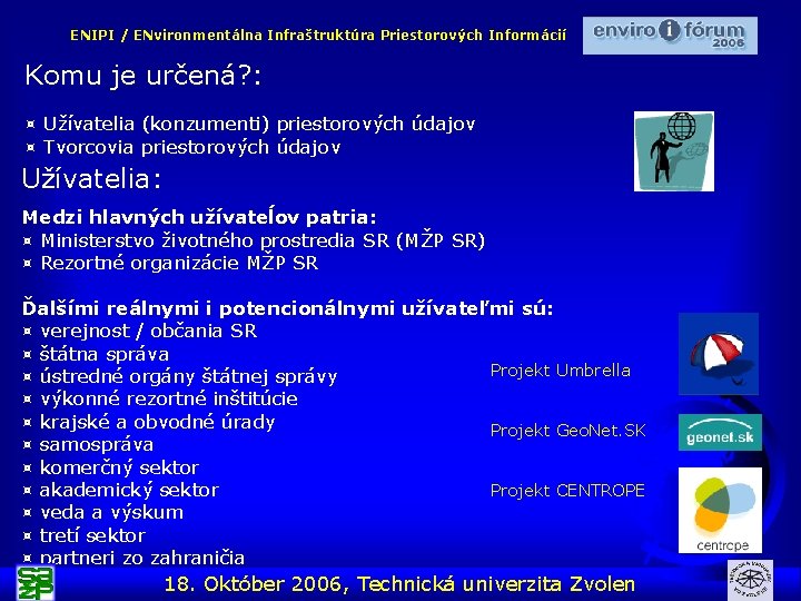 ENIPI / ENvironmentálna Infraštruktúra Priestorových Informácií Komu je určená? : ¤ Užívatelia (konzumenti) priestorových ENIPI / ENvironmentálna Infraštruktúra Priestorových Informácií Komu je určená? : ¤ Užívatelia (konzumenti) priestorových
