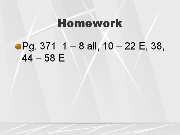 Homework Pg. 371 1 – 8 all, 10 – 22 E, 38, 44 –