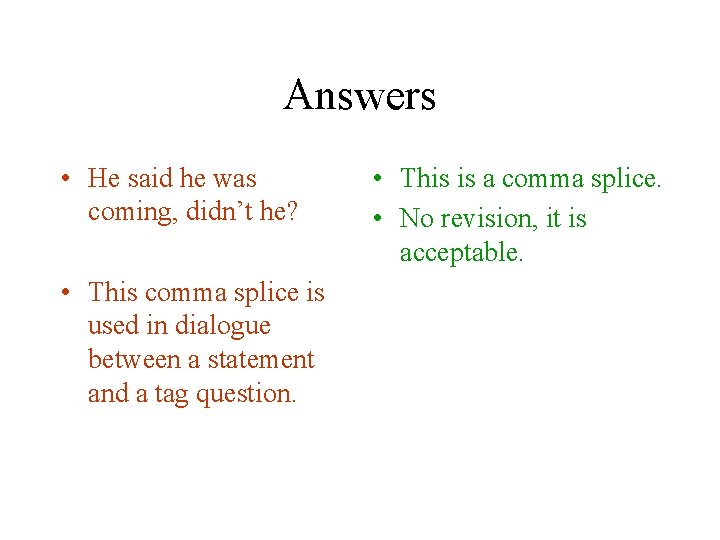 Answers • He said he was coming, didn’t he? • This comma splice is