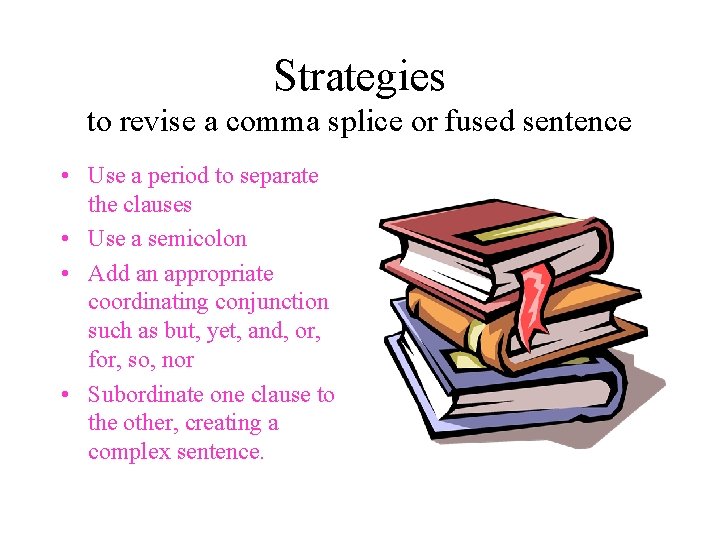 Strategies to revise a comma splice or fused sentence • Use a period to