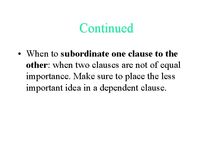 Continued • When to subordinate one clause to the other: when two clauses are