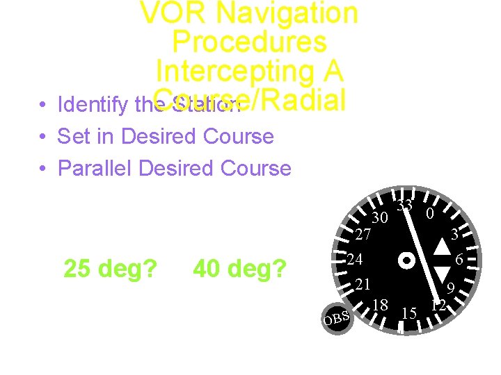 VOR Navigation Procedures Intercepting A Course/Radial Identify the Station • • Set in Desired