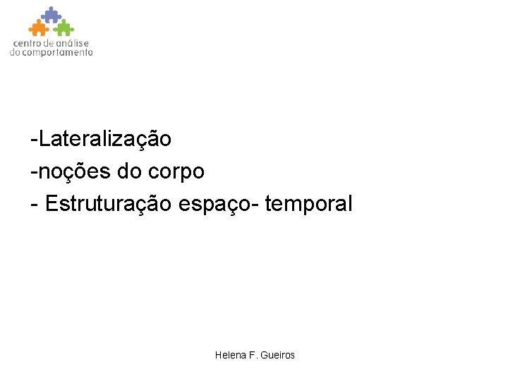 -Lateralização -noções do corpo - Estruturação espaço- temporal Helena F. Gueiros 