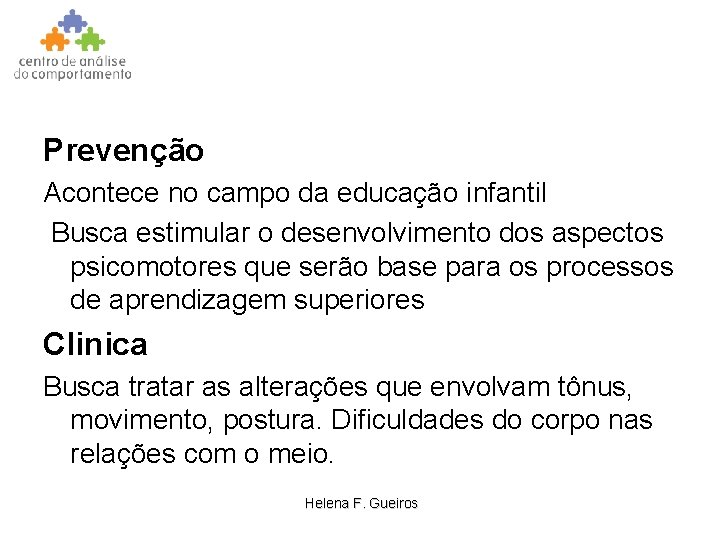 Prevenção Acontece no campo da educação infantil Busca estimular o desenvolvimento dos aspectos psicomotores