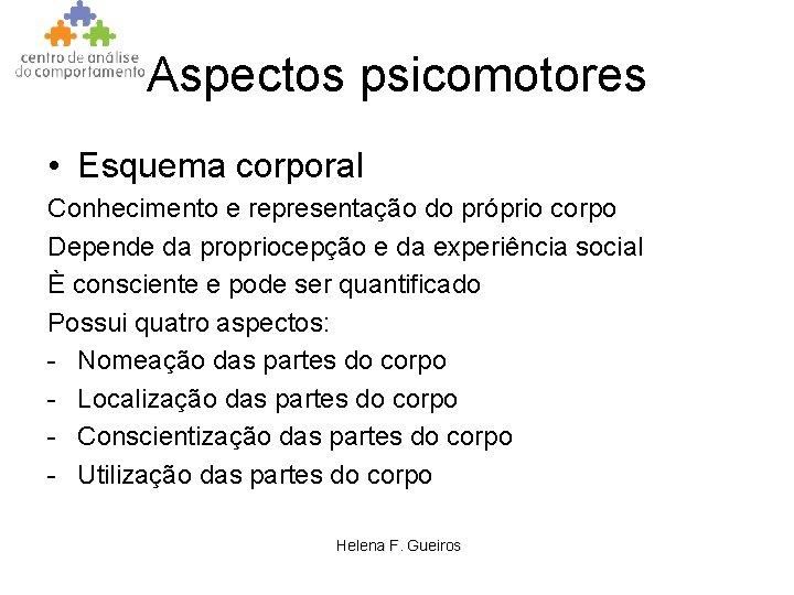 Aspectos psicomotores • Esquema corporal Conhecimento e representação do próprio corpo Depende da propriocepção