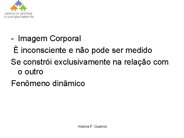 - Imagem Corporal È inconsciente e não pode ser medido Se constrói exclusivamente na