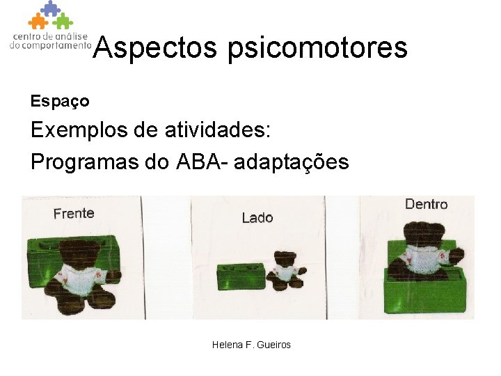 Aspectos psicomotores Espaço Exemplos de atividades: Programas do ABA- adaptações Helena F. Gueiros 