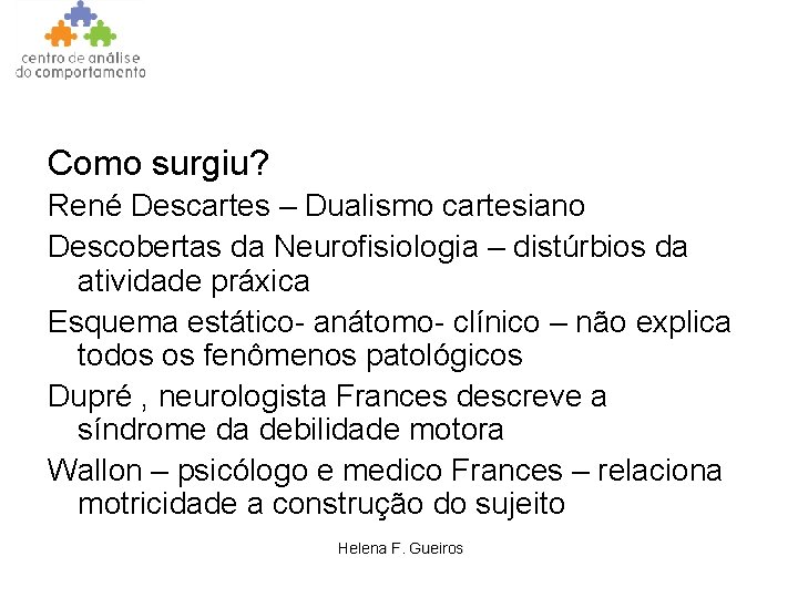 Como surgiu? René Descartes – Dualismo cartesiano Descobertas da Neurofisiologia – distúrbios da atividade