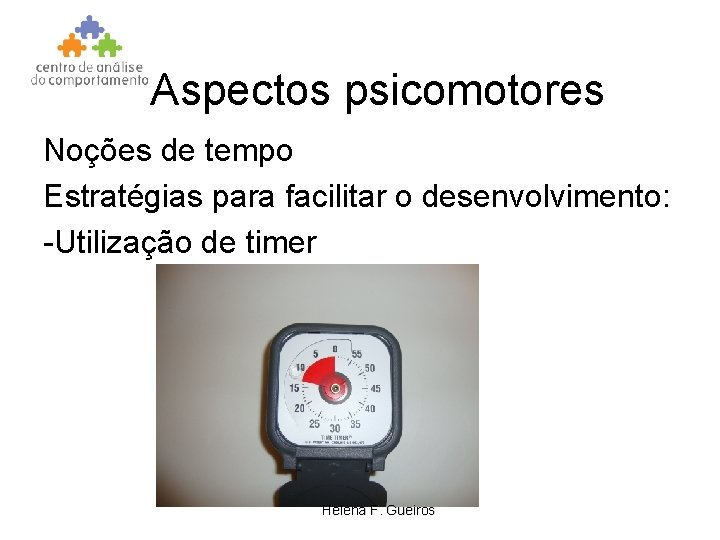 Aspectos psicomotores Noções de tempo Estratégias para facilitar o desenvolvimento: -Utilização de timer Helena